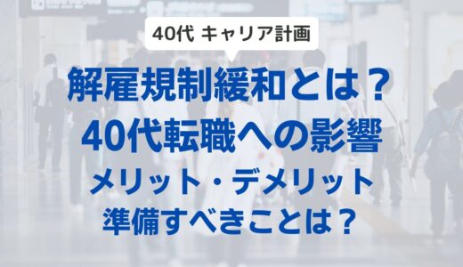 【解雇規制緩和のメリット・デメリット】40代転職への影響と準備すべきこと