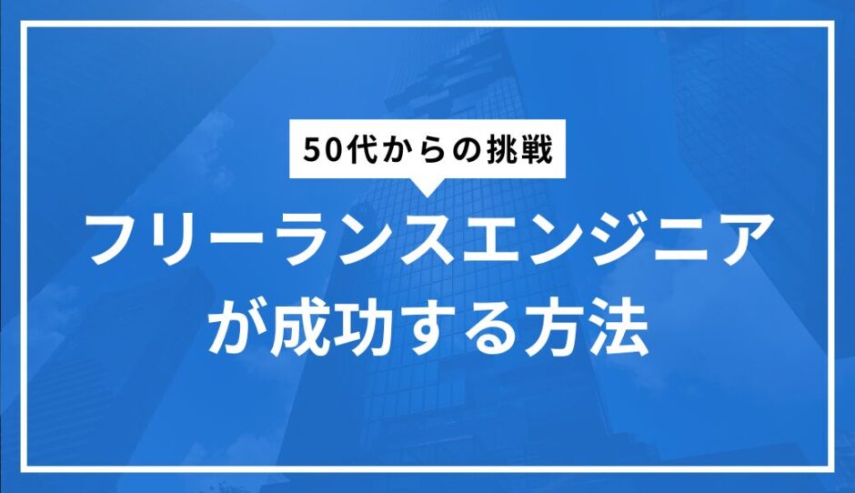 50代フリーランスエンジニアが成功する方法